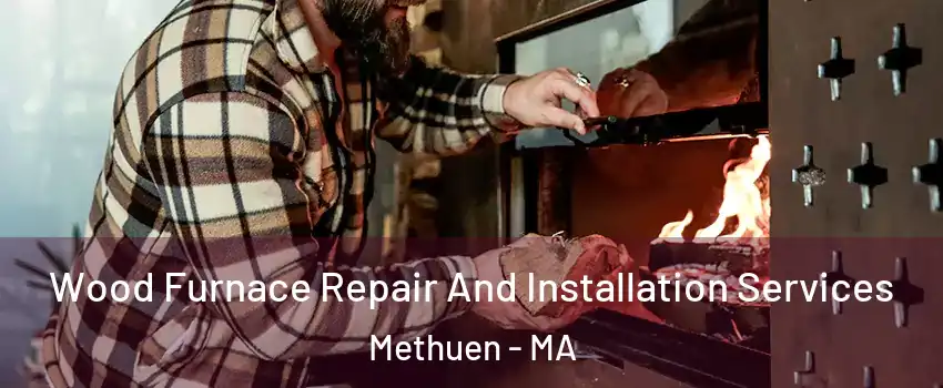  Wood Furnace Repair And Installation Services Methuen - MA